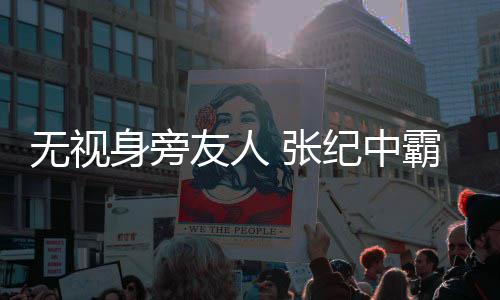 霸气无视搂小 张妻纪中身旁岁娇友人